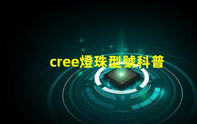 cree燈珠型號科普 cree燈珠參數